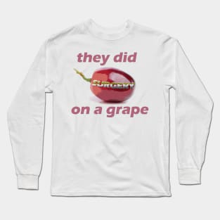 They did surgery on a grape Long Sleeve T-Shirt